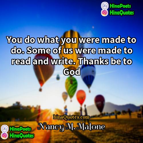 Nancy M Malone Quotes | You do what you were made to